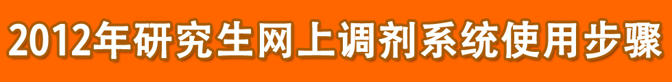 2012研究生网上调剂系统使用步骤 2012研究生网上调剂系统使用步骤